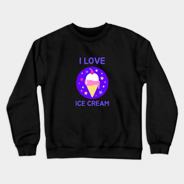 I Love Ice Cream Crewneck Sweatshirt by BlueCloverTrends